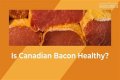 Is Canadian bacon healthy for you?